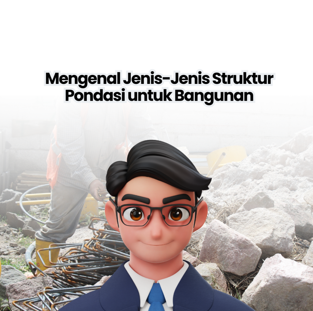 Mengenal Jenis-jenis Struktur Pondasi Untuk Bangunan